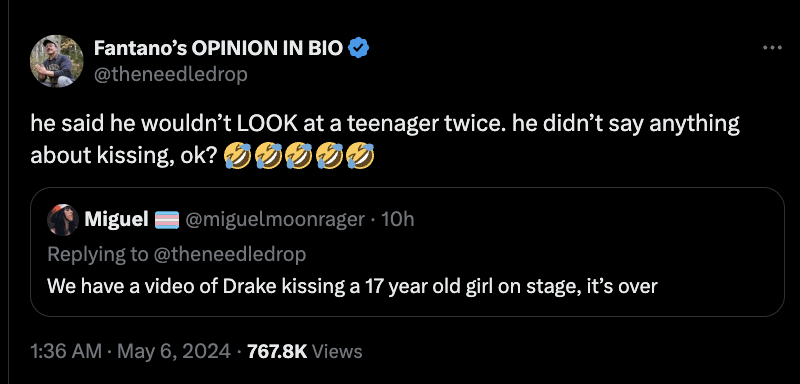 screenshot - Fantano's Opinion In Bio he said he wouldn't Look at a teenager twice. he didn't say anything about kissing, ok? 00000 Miguel 10h We have a video of Drake kissing a 17 year old girl on stage, it's over Views